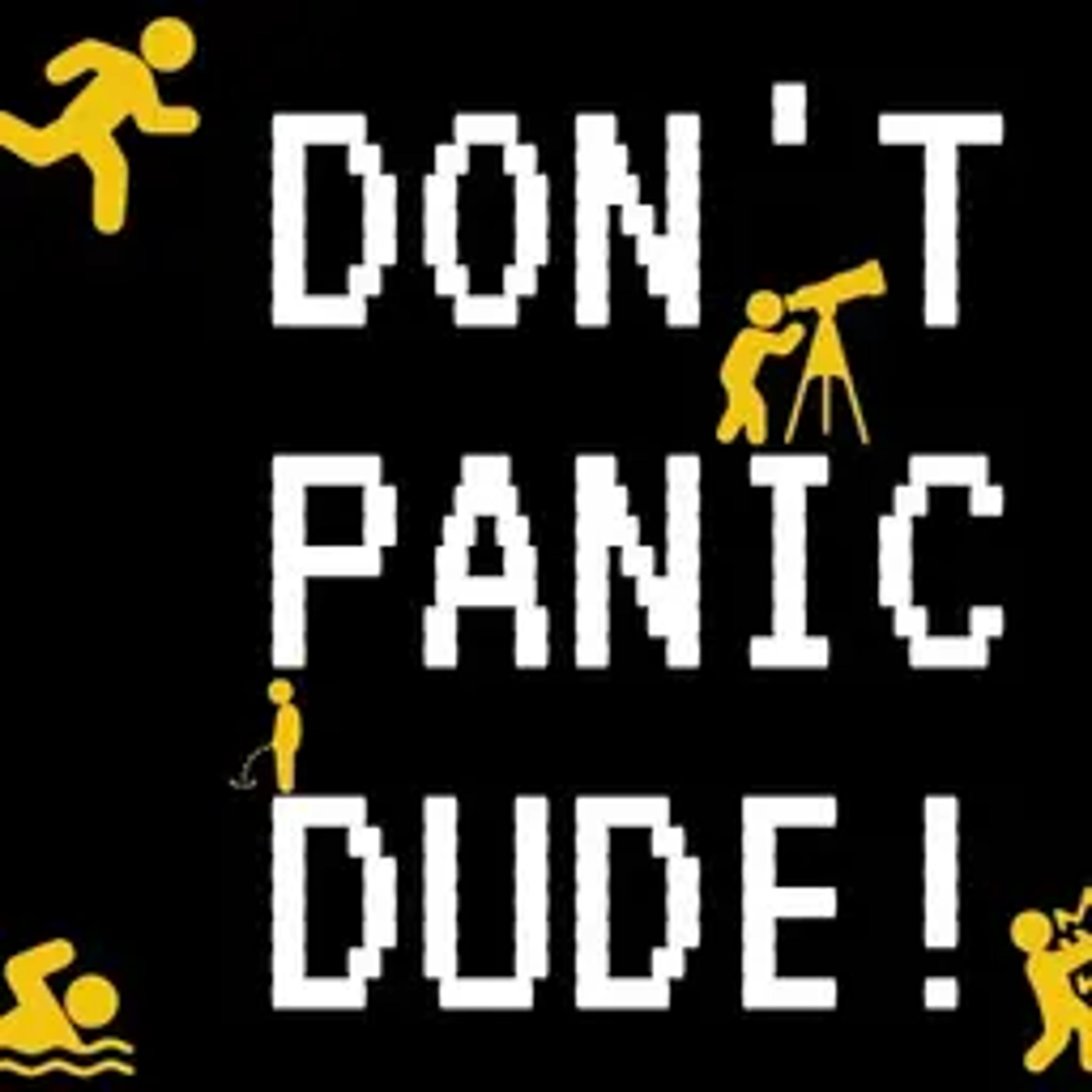 DONT PANIC DUDE!